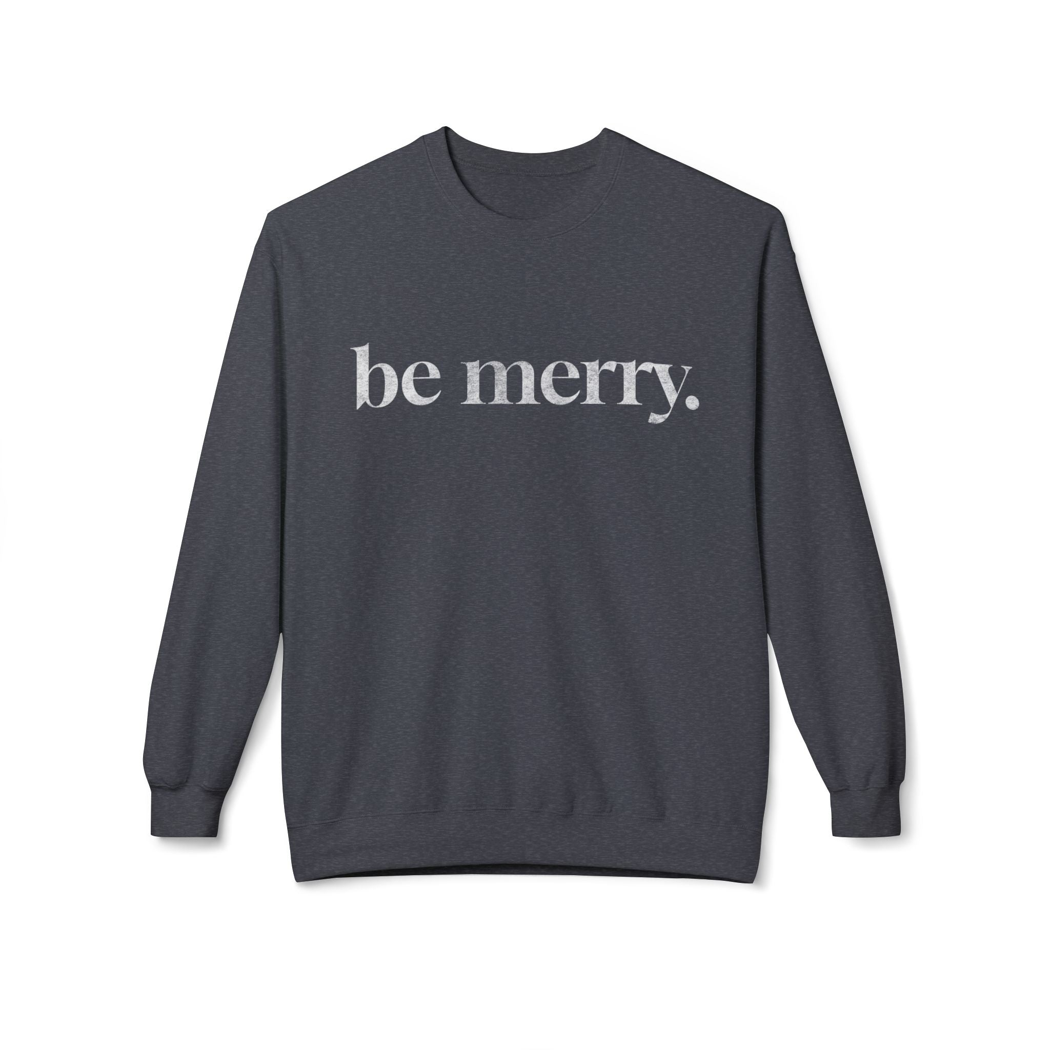 Be Merry Sweatshirt — Minimal Holiday Crewneck